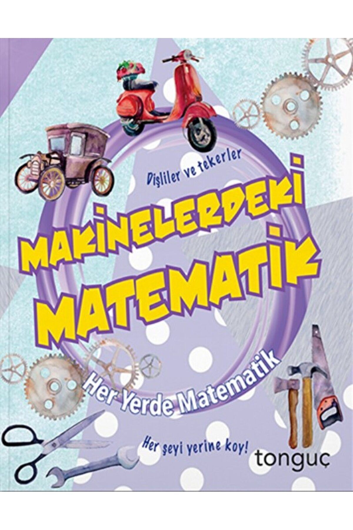 Her Yerde Matematik Serisi - Makinelerdeki Matematik / Kolektif / Tonguç Akademi / 9786254224270